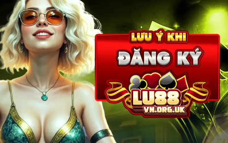 Lưu ý khi đăng ký Lu88